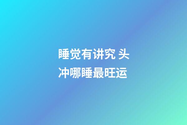 睡觉有讲究 头冲哪睡最旺运